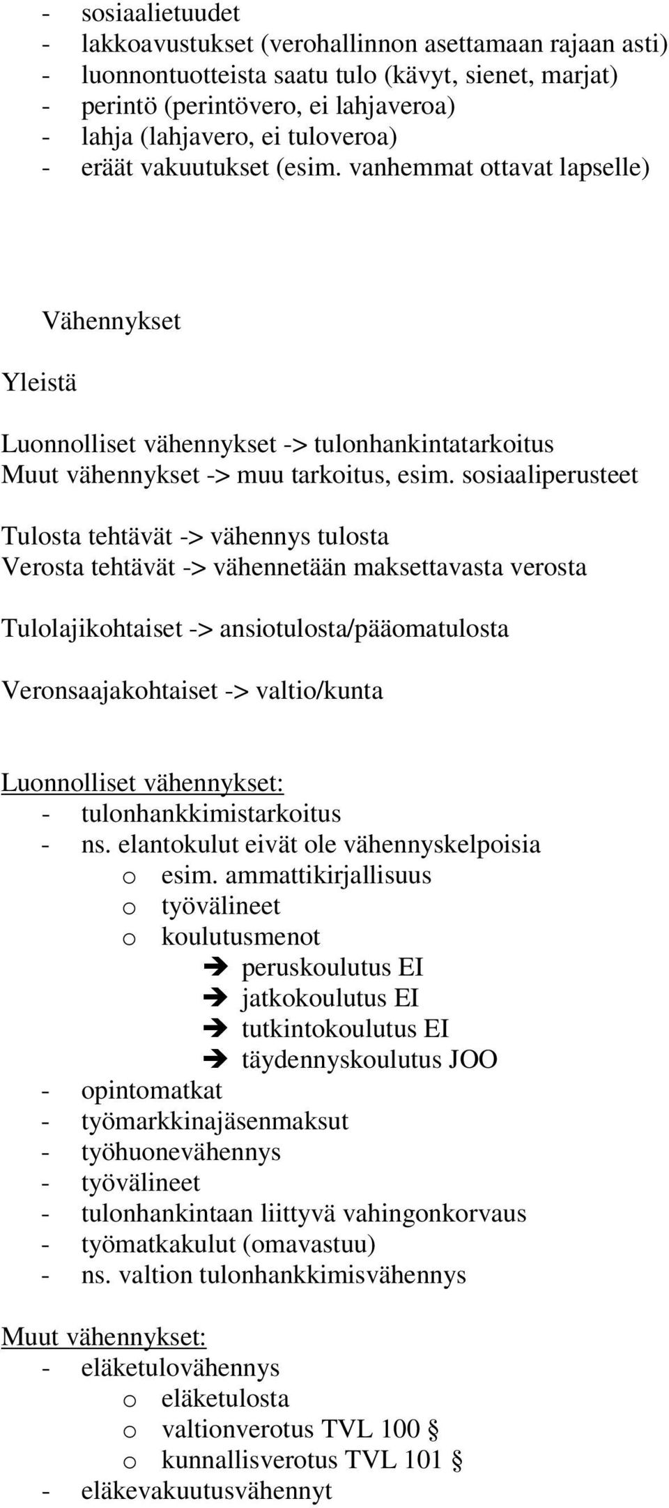 sosiaaliperusteet Tulosta tehtävät -> vähennys tulosta Verosta tehtävät -> vähennetään maksettavasta verosta Tulolajikohtaiset -> ansiotulosta/pääomatulosta Veronsaajakohtaiset -> valtio/kunta