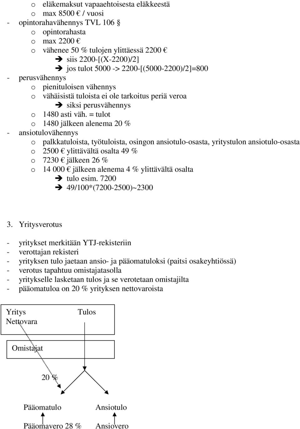 = tulot o 1480 jälkeen alenema 20 % - ansiotulovähennys o palkkatuloista, työtuloista, osingon ansiotulo-osasta, yritystulon ansiotulo-osasta o 2500 ylittävältä osalta 49 % o 7230 jälkeen 26 % o 14