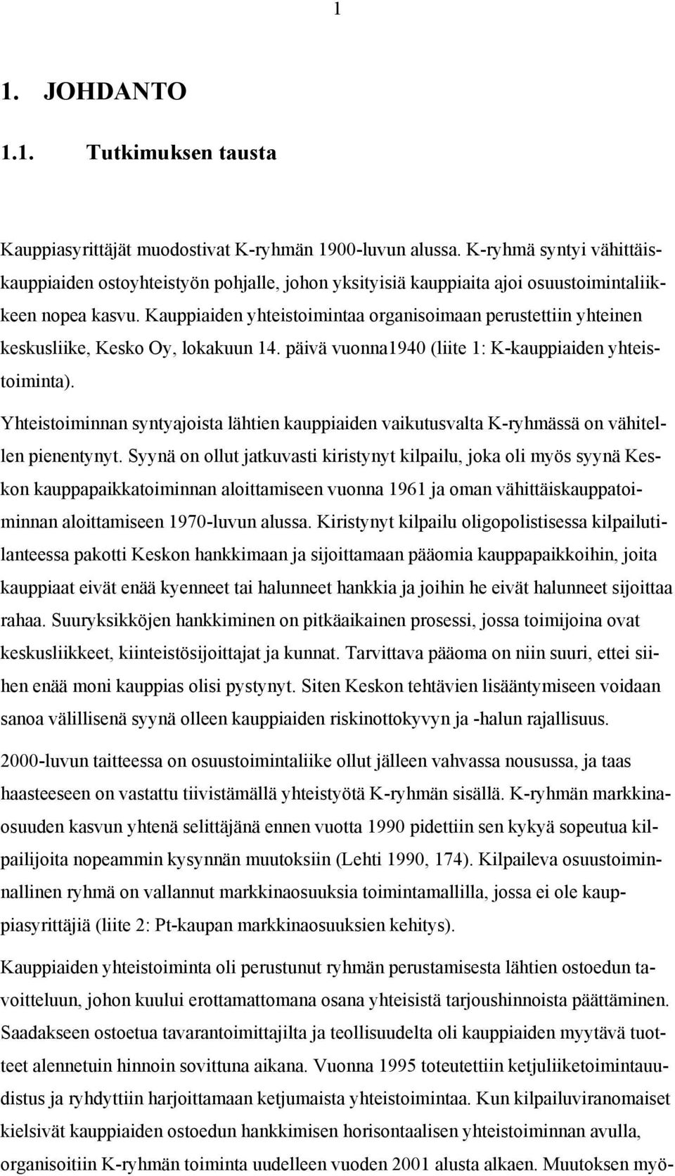 Kauppiaiden yhteistoimintaa organisoimaan perustettiin yhteinen keskusliike, Kesko Oy, lokakuun 14. päivä vuonna1940 (liite 1: K-kauppiaiden yhteistoiminta).