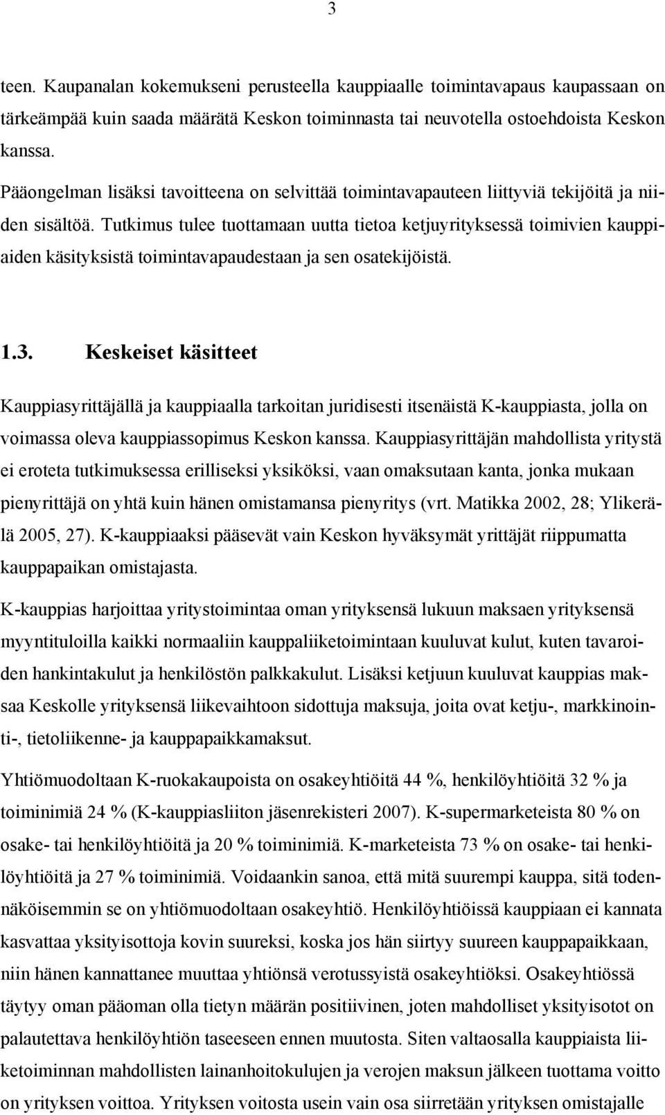 Tutkimus tulee tuottamaan uutta tietoa ketjuyrityksessä toimivien kauppiaiden käsityksistä toimintavapaudestaan ja sen osatekijöistä. 1.3.