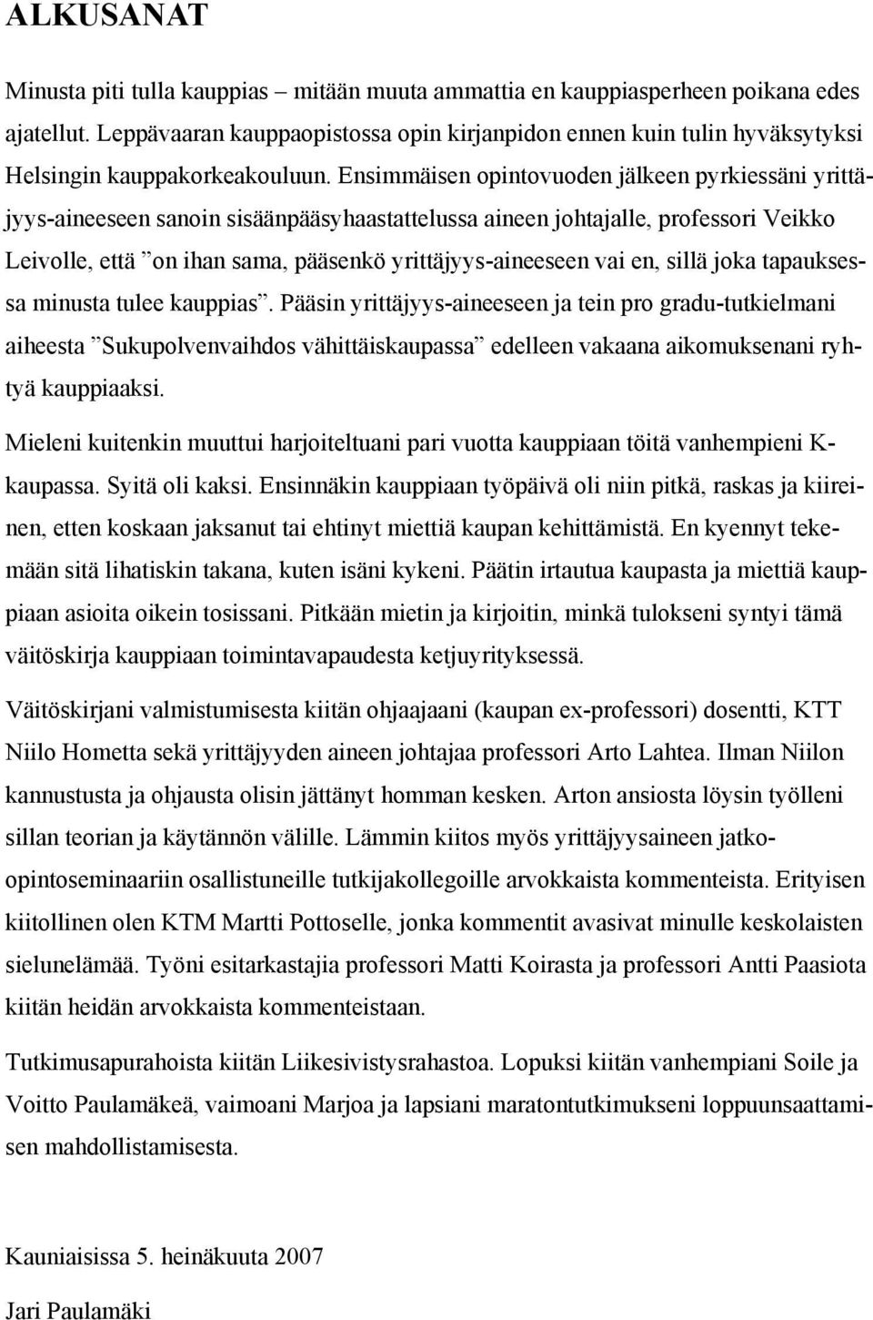 Ensimmäisen opintovuoden jälkeen pyrkiessäni yrittäjyys-aineeseen sanoin sisäänpääsyhaastattelussa aineen johtajalle, professori Veikko Leivolle, että on ihan sama, pääsenkö yrittäjyys-aineeseen vai