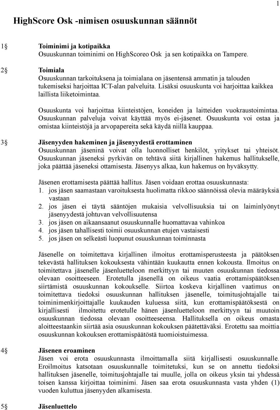 Osuuskunta voi harjoittaa kiinteistöjen, koneiden ja laitteiden vuokraustoimintaa. Osuuskunnan palveluja voivat käyttää myös ei-jäsenet.