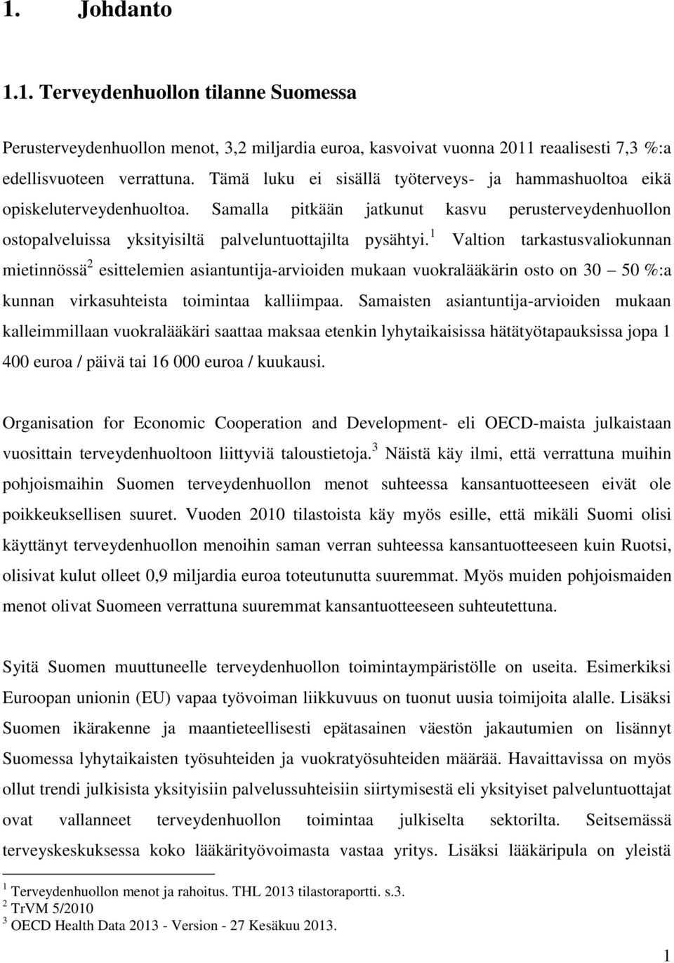 1 Valtion tarkastusvaliokunnan mietinnössä 2 esittelemien asiantuntija-arvioiden mukaan vuokralääkärin osto on 30 50 %:a kunnan virkasuhteista toimintaa kalliimpaa.