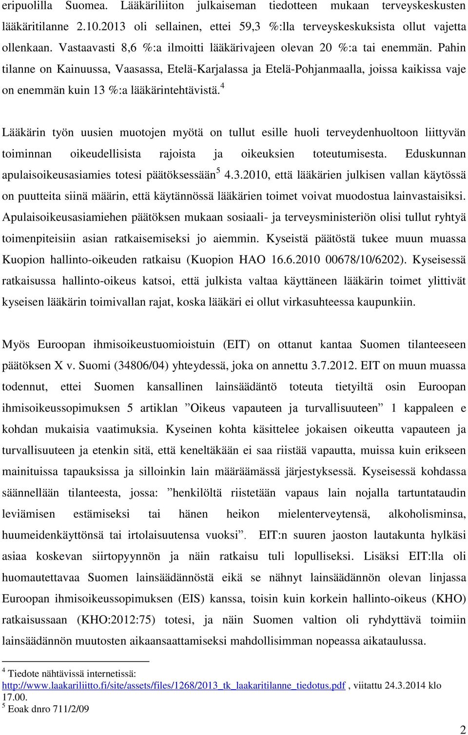 Pahin tilanne on Kainuussa, Vaasassa, Etelä-Karjalassa ja Etelä-Pohjanmaalla, joissa kaikissa vaje on enemmän kuin 13 %:a lääkärintehtävistä.