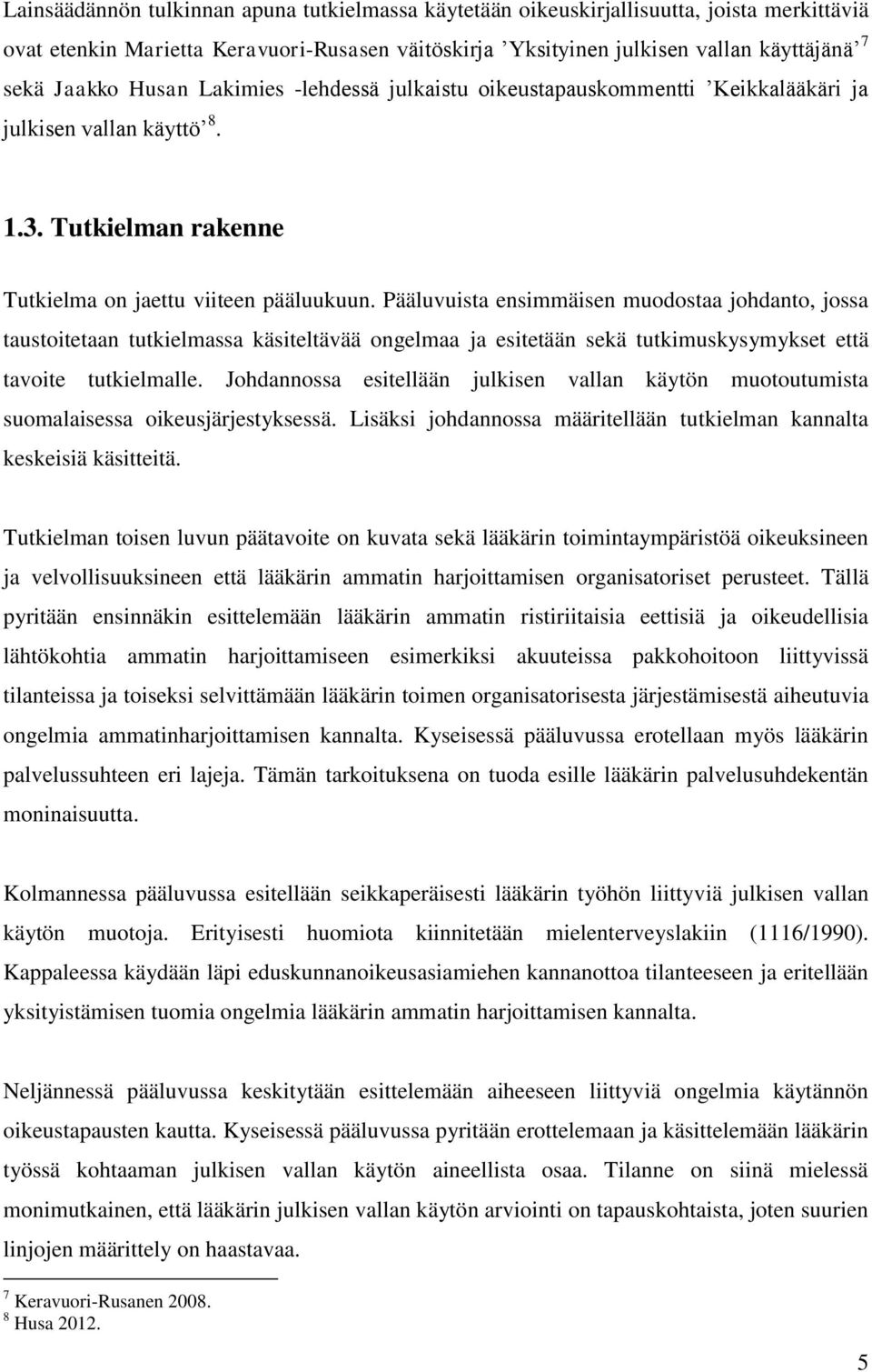 Pääluvuista ensimmäisen muodostaa johdanto, jossa taustoitetaan tutkielmassa käsiteltävää ongelmaa ja esitetään sekä tutkimuskysymykset että tavoite tutkielmalle.