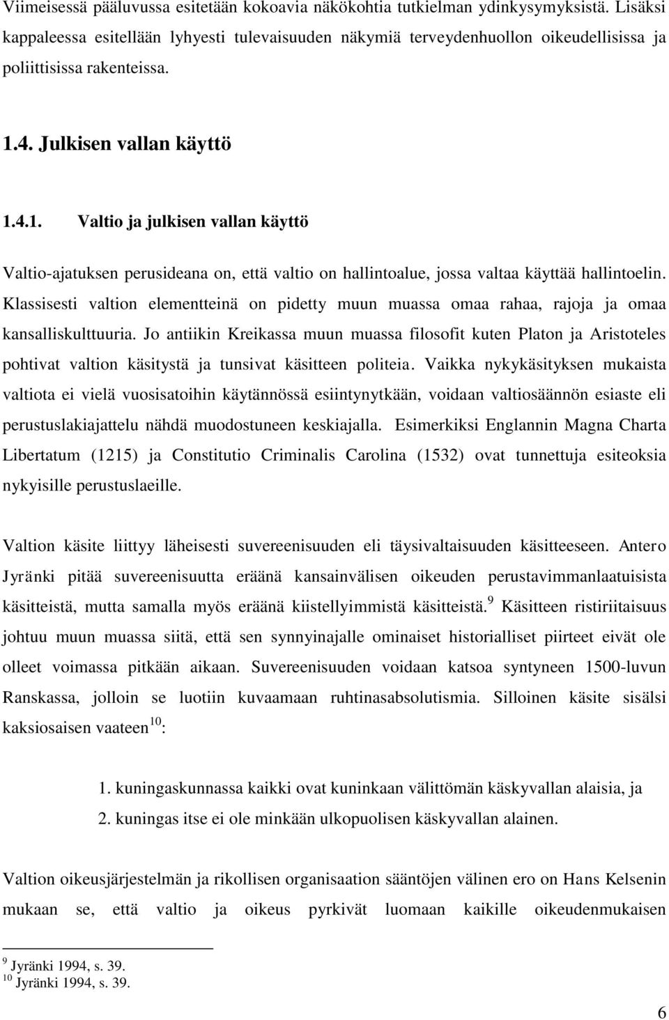 4. Julkisen vallan käyttö 1.4.1. Valtio ja julkisen vallan käyttö Valtio-ajatuksen perusideana on, että valtio on hallintoalue, jossa valtaa käyttää hallintoelin.