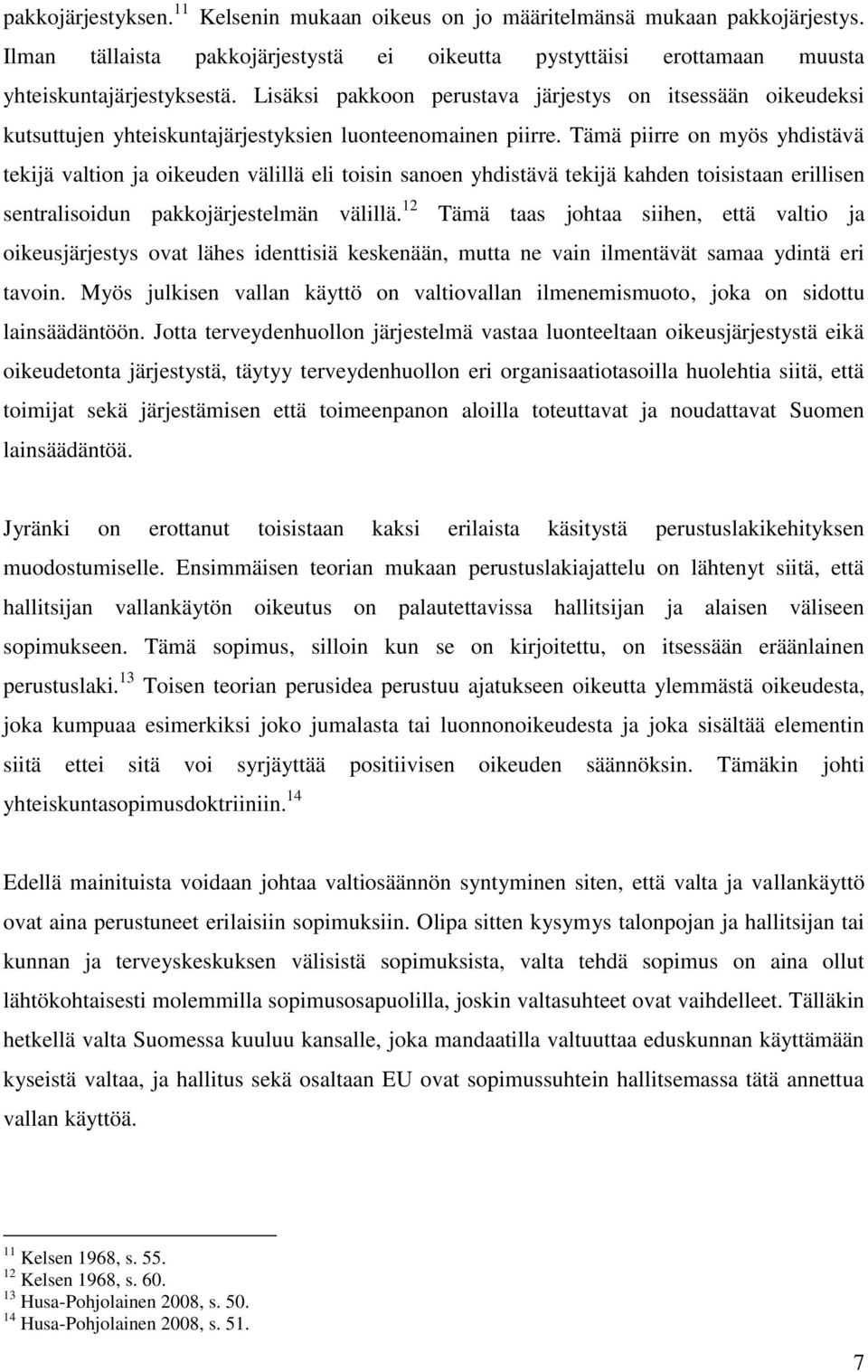 Tämä piirre on myös yhdistävä tekijä valtion ja oikeuden välillä eli toisin sanoen yhdistävä tekijä kahden toisistaan erillisen sentralisoidun pakkojärjestelmän välillä.