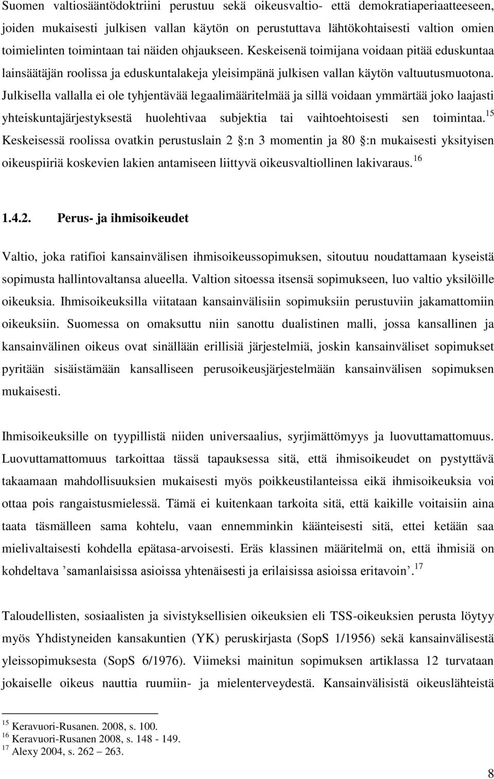 Julkisella vallalla ei ole tyhjentävää legaalimääritelmää ja sillä voidaan ymmärtää joko laajasti yhteiskuntajärjestyksestä huolehtivaa subjektia tai vaihtoehtoisesti sen toimintaa.