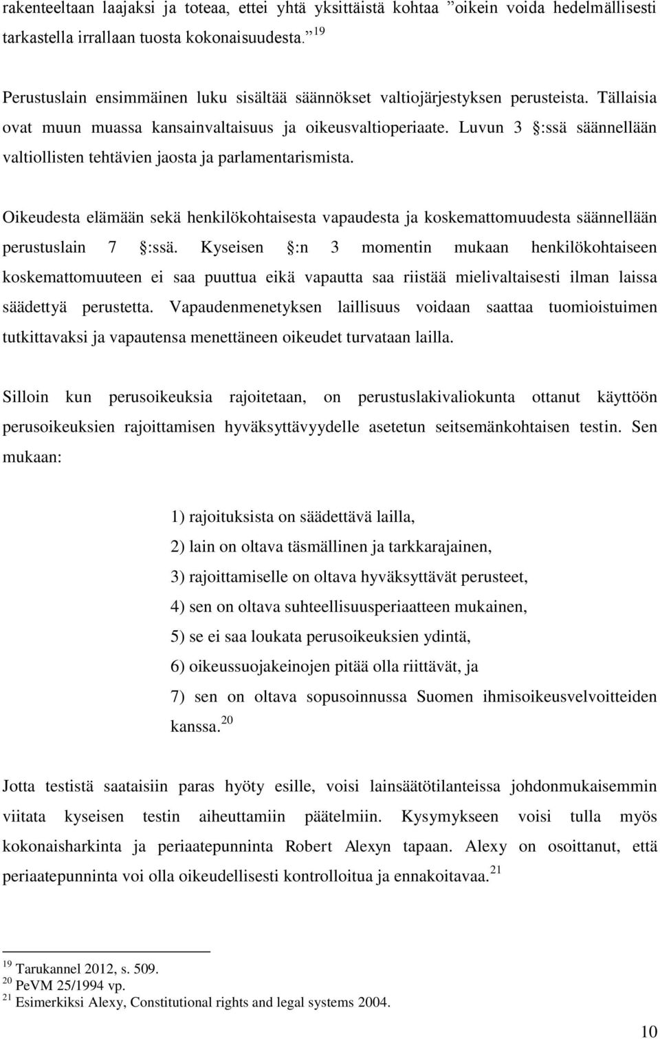 Luvun 3 :ssä säännellään valtiollisten tehtävien jaosta ja parlamentarismista. Oikeudesta elämään sekä henkilökohtaisesta vapaudesta ja koskemattomuudesta säännellään perustuslain 7 :ssä.