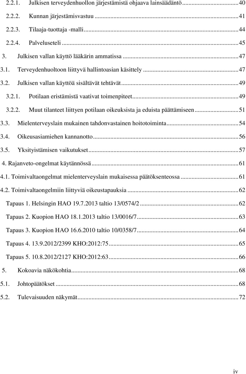 .. 49 3.2.2. Muut tilanteet liittyen potilaan oikeuksista ja eduista päättämiseen... 51 3.3. Mielenterveyslain mukainen tahdonvastainen hoitotoiminta... 54 3.4. Oikeusasiamiehen kannanotto... 56 3.5. Yksityistämisen vaikutukset.