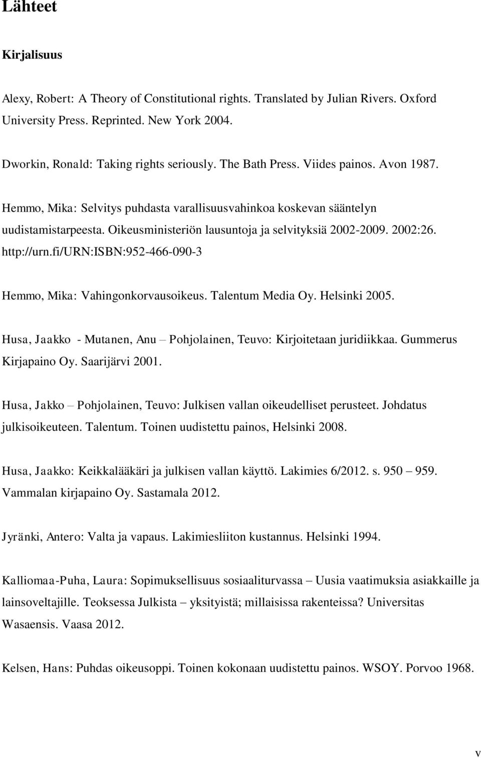 http://urn.fi/urn:isbn:952-466-090-3 Hemmo, Mika: Vahingonkorvausoikeus. Talentum Media Oy. Helsinki 2005. Husa, Jaakko - Mutanen, Anu Pohjolainen, Teuvo: Kirjoitetaan juridiikkaa.