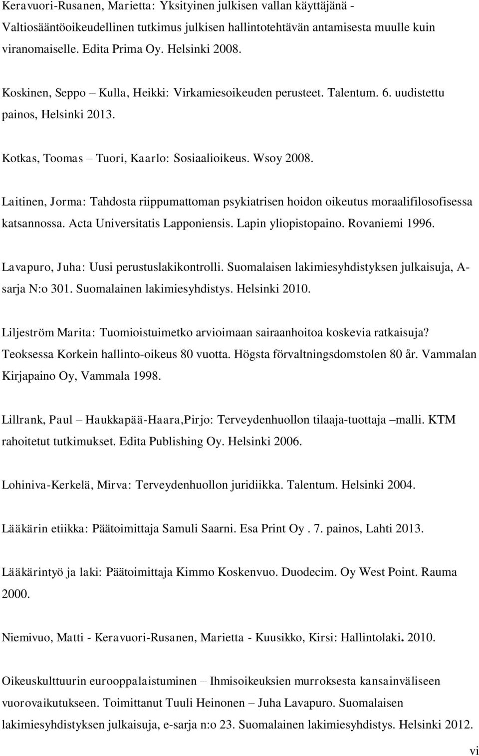 Laitinen, Jorma: Tahdosta riippumattoman psykiatrisen hoidon oikeutus moraalifilosofisessa katsannossa. Acta Universitatis Lapponiensis. Lapin yliopistopaino. Rovaniemi 1996.