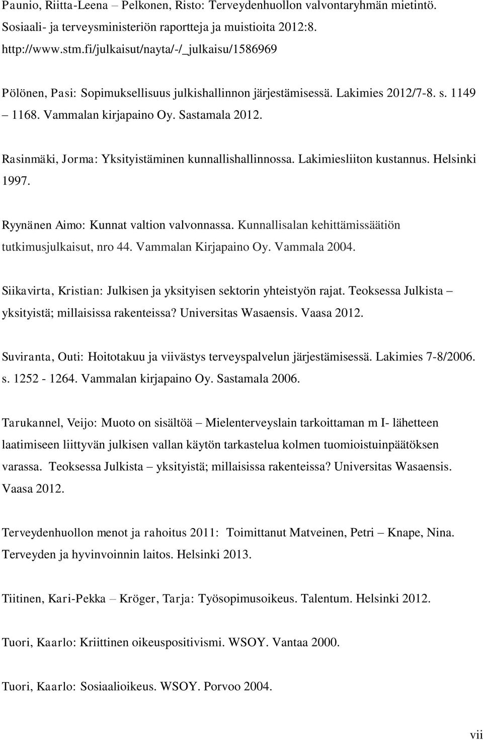 Rasinmäki, Jorma: Yksityistäminen kunnallishallinnossa. Lakimiesliiton kustannus. Helsinki 1997. Ryynänen Aimo: Kunnat valtion valvonnassa. Kunnallisalan kehittämissäätiön tutkimusjulkaisut, nro 44.