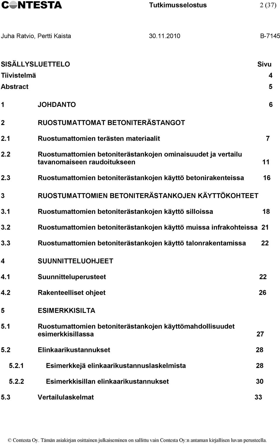 3 Ruostumattomien betoniterästankojen käyttö betonirakenteissa 16 3 RUOSTUMATTOMIEN BETONITERÄSTANKOJEN KÄYTTÖKOHTEET 3.1 Ruostumattomien betoniterästankojen käyttö silloissa 18 3.