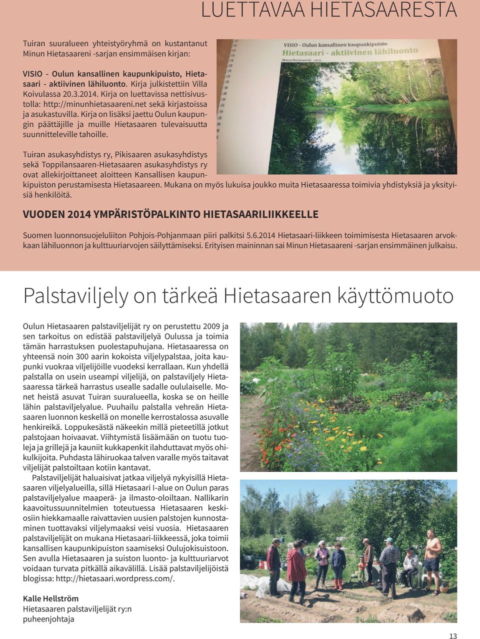 Kirja on lisäksi jaettu Oulun kaupungin päättäjille ja muille Hietasaaren tulevaisuutta suunnitteleville tahoille.