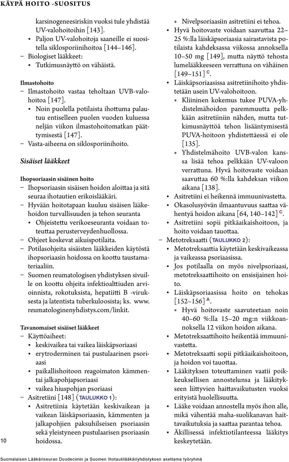 Noin puolella potilaista ihottuma palautuu entiselleen puolen vuoden kuluessa neljän viikon ilmastohoitomatkan päättymisestä [147]. Vasta-aiheena on siklosporiinihoito.