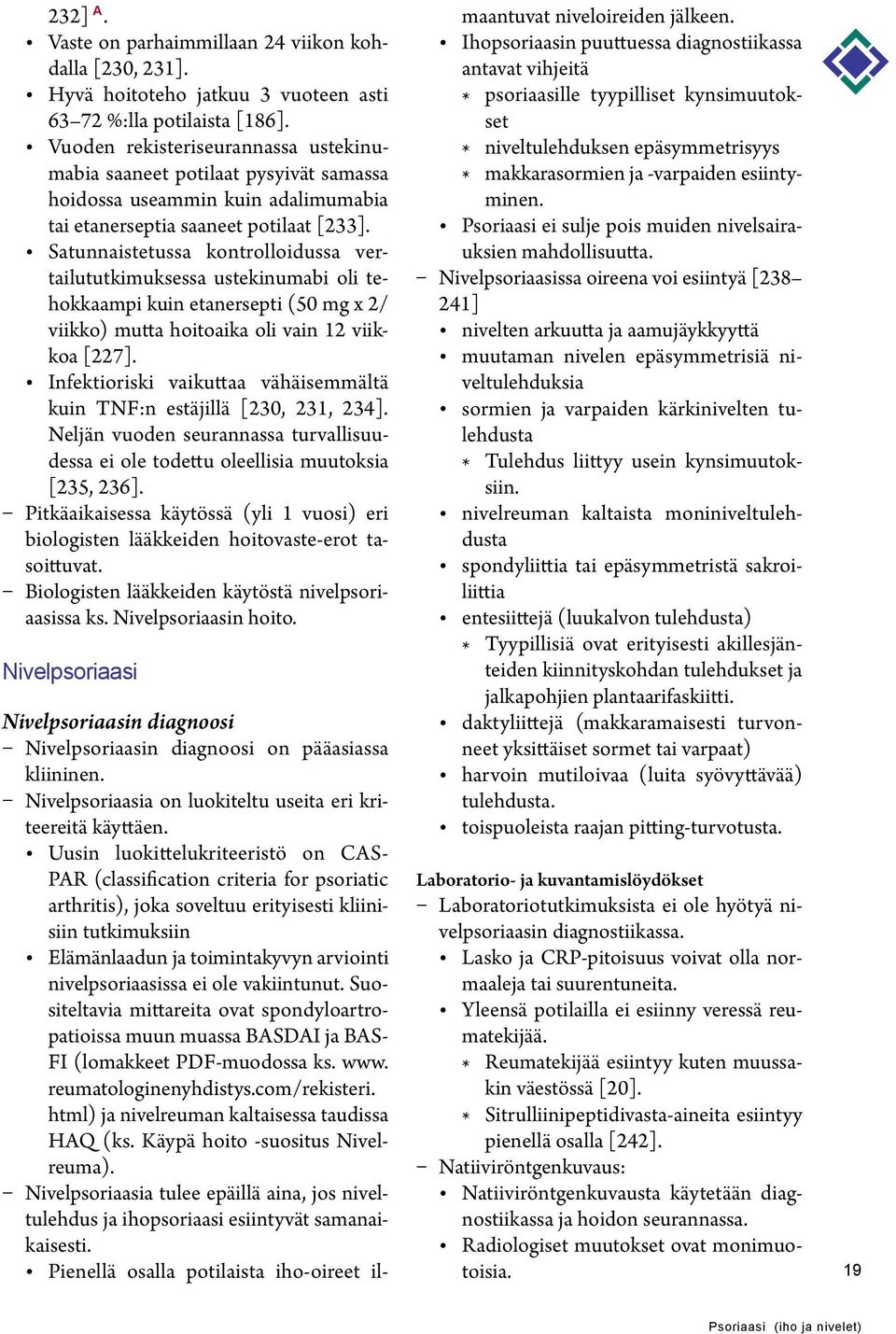 Satunnaistetussa kontrolloidussa vertailututkimuksessa ustekinumabi oli tehokkaampi kuin etanersepti (50 mg x 2/ viikko) mutta hoitoaika oli vain 12 viikkoa [227].