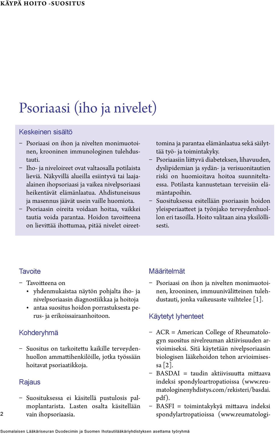 Psoriaasin oireita voidaan hoitaa, vaikkei tautia voida parantaa. Hoidon tavoitteena on lievittää ihottumaa, pitää nivelet oireet- tomina ja parantaa elämänlaatua sekä säilyttää työ- ja toimintakyky.