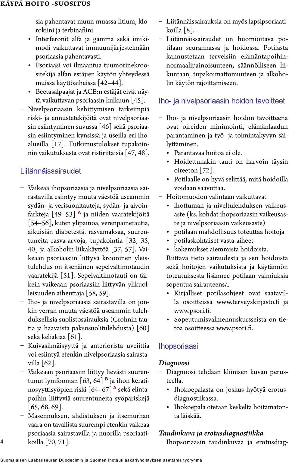 Nivelpsoriaasin kehittymisen tärkeimpiä riski- ja ennustetekijöitä ovat nivelpsoriaasin esiintyminen suvussa [46] sekä psoriaasin esiintyminen kynsissä ja useilla eri ihoalueilla [17].