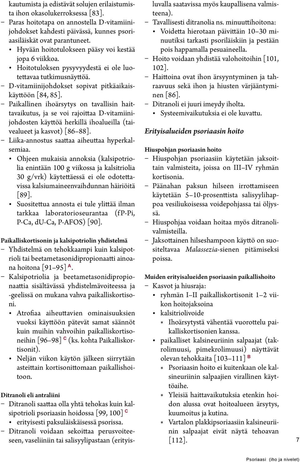 Paikallinen ihoärsytys on tavallisin haittavaikutus, ja se voi rajoittaa D-vitamiinijohdosten käyttöä herkillä ihoalueilla (taivealueet ja kasvot) [86 88].