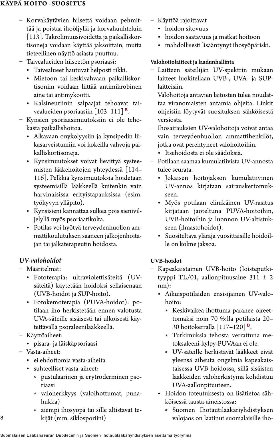 Mietoon tai keskivahvaan paikalliskortisoniin voidaan liittää antimikrobinen aine tai antimykootti. Kalsineuriinin salpaajat tehoavat taivealueiden psoriaasiin [103 111] B.