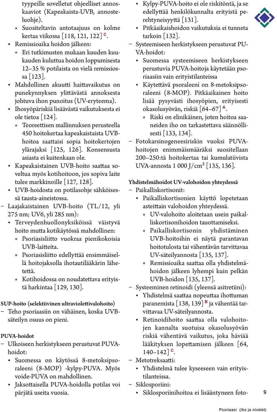 Mahdollinen akuutti haittavaikutus on punekynnyksen ylittävästä annoksesta johtuva ihon punoitus (UV-eryteema). Ihosyöpäriskiä lisäävästä vaikutuksesta ei ole tietoa [124].