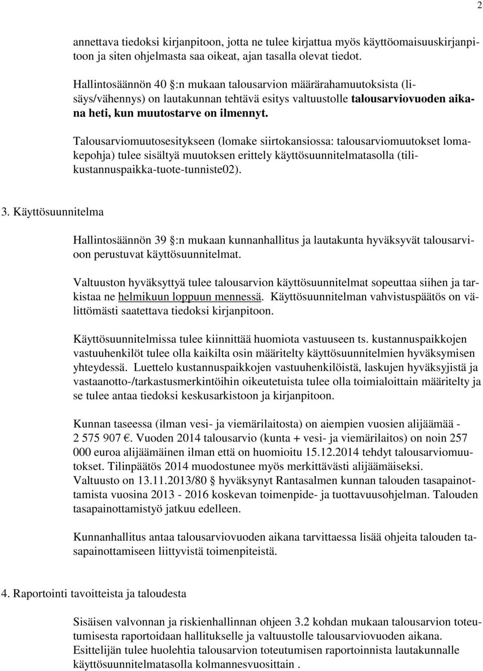 Talousarviomuutosesitykseen (lomake siirtokansiossa: talousarviomuutokset lomakepohja) tulee sisältyä muutoksen erittely käyttösuunnitelmatasolla (tilikustannuspaikka-tuote-tunniste02). 3.