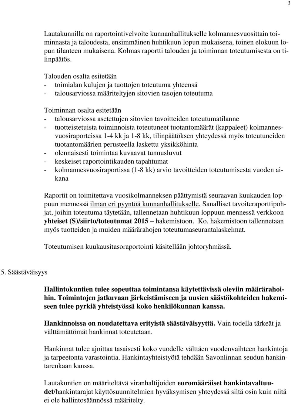 Talouden osalta esitetään - toimialan kulujen ja tuottojen toteutuma yhteensä - talousarviossa määriteltyjen sitovien tasojen toteutuma Toiminnan osalta esitetään - talousarviossa asetettujen