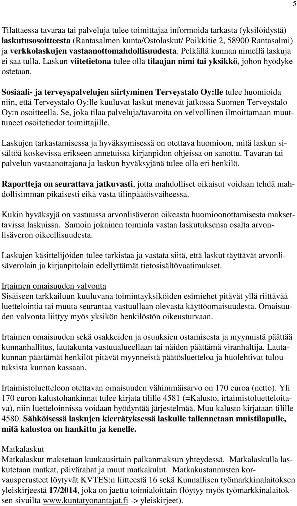 Sosiaali- ja terveyspalvelujen siirtyminen Terveystalo Oy:lle tulee huomioida niin, että Terveystalo Oy:lle kuuluvat laskut menevät jatkossa Suomen Terveystalo Oy:n osoitteella.