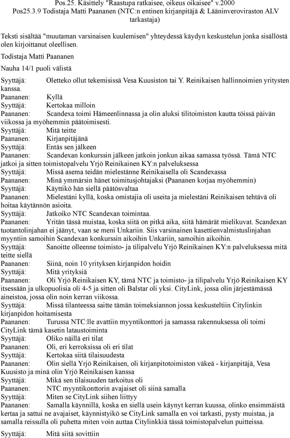 kirjoittanut oleellisen. Todistaja Matti Paananen Nauha 14/1 puoli välistä Syyttäjä: Oletteko ollut tekemisissä Vesa Kuusiston tai Y. Reinikaisen hallinnoimien yritysten kanssa.