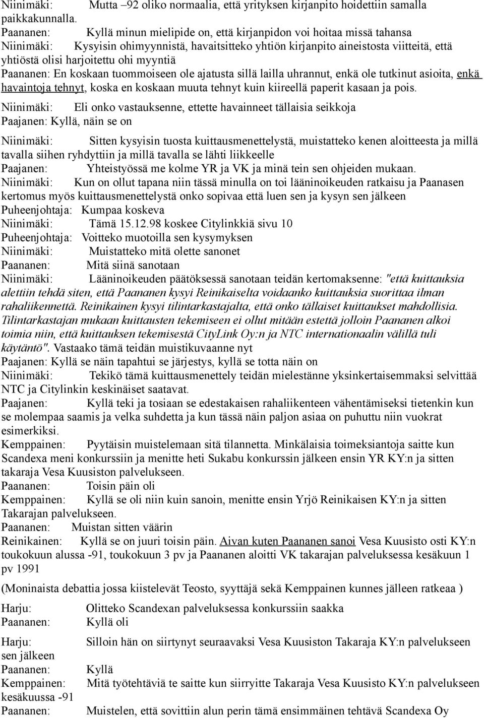 ohi myyntiä Paananen: En koskaan tuommoiseen ole ajatusta sillä lailla uhrannut, enkä ole tutkinut asioita, enkä havaintoja tehnyt, koska en koskaan muuta tehnyt kuin kiireellä paperit kasaan ja pois.