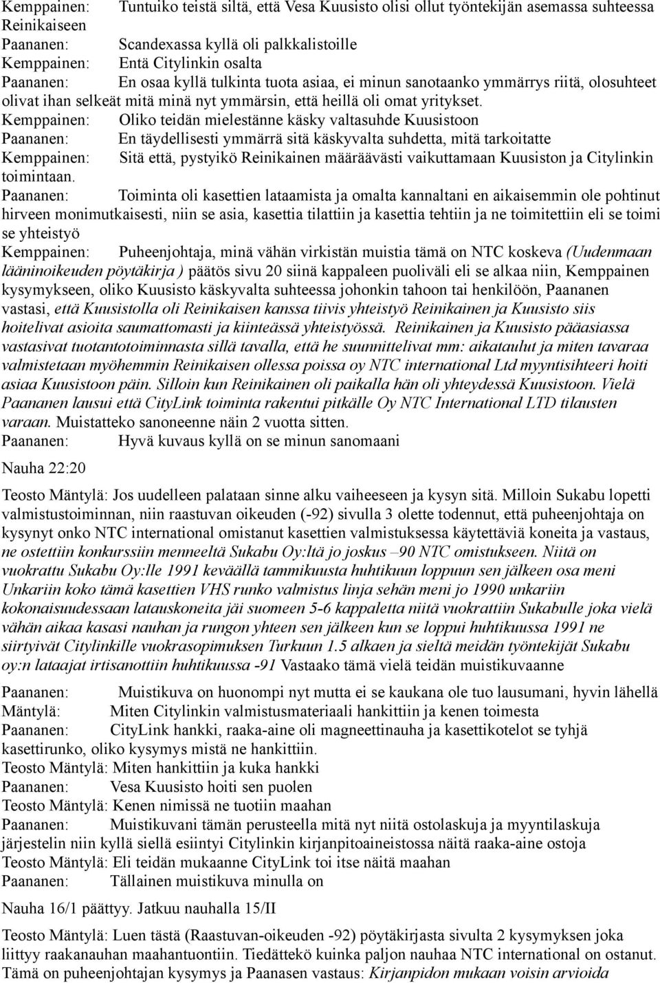 Kemppainen: Oliko teidän mielestänne käsky valtasuhde Kuusistoon Paananen: En täydellisesti ymmärrä sitä käskyvalta suhdetta, mitä tarkoitatte Kemppainen: Sitä että, pystyikö Reinikainen määräävästi