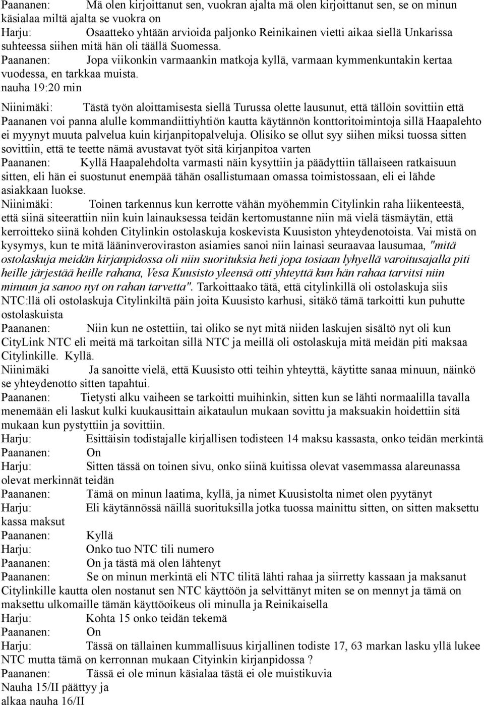 nauha 19:20 min Niinimäki: Tästä työn aloittamisesta siellä Turussa olette lausunut, että tällöin sovittiin että Paananen voi panna alulle kommandiittiyhtiön kautta käytännön konttoritoimintoja sillä