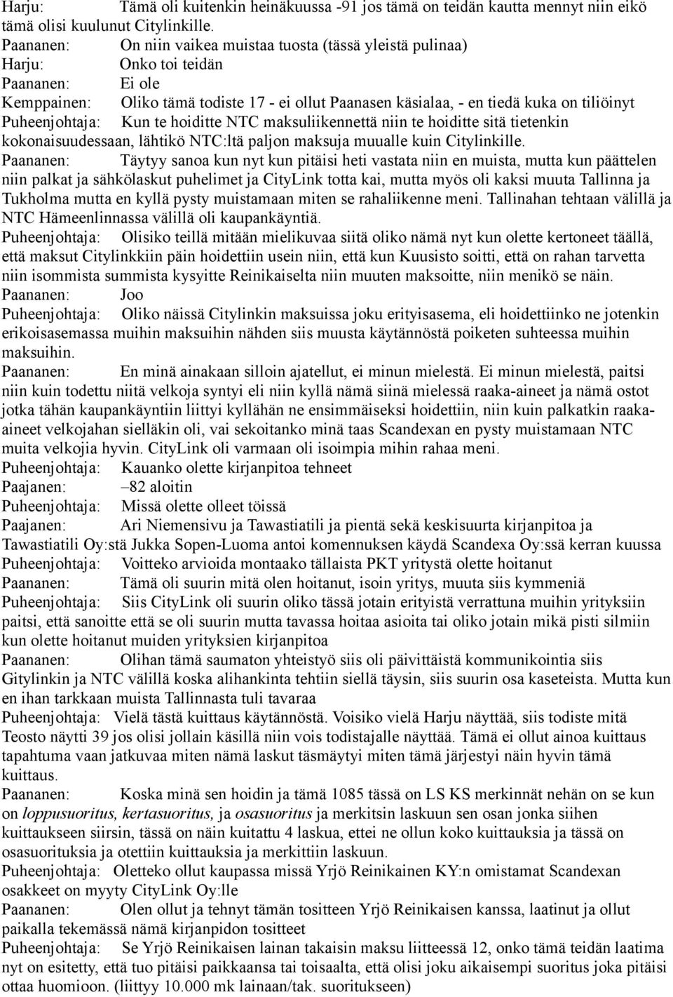 Puheenjohtaja: Kun te hoiditte NTC maksuliikennettä niin te hoiditte sitä tietenkin kokonaisuudessaan, lähtikö NTC:ltä paljon maksuja muualle kuin Citylinkille.