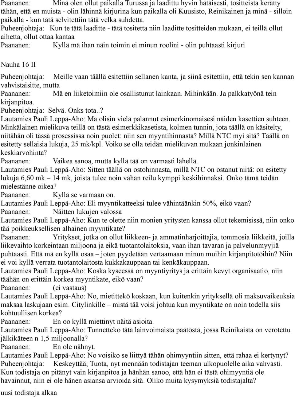 Puheenjohtaja: Kun te tätä laaditte - tätä tositetta niin laaditte tositteiden mukaan, ei teillä ollut aihetta, ollut ottaa kantaa Paananen: Kyllä mä ihan näin toimin ei minun roolini - olin