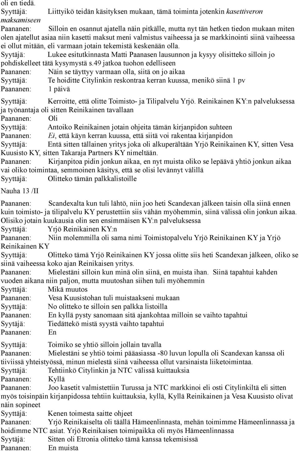 ajatellut asiaa niin kasetti maksut meni valmistus vaiheessa ja se markkinointi siinä vaiheessa ei ollut mitään, eli varmaan jotain tekemistä keskenään olla.