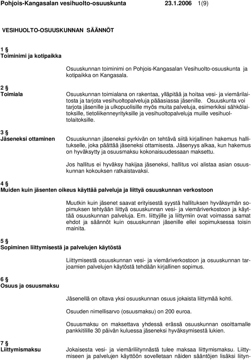 2 Toimiala 3 Jäseneksi ottaminen Osuuskunnan toimialana on rakentaa, ylläpitää ja hoitaa vesi- ja viemärilaitosta ja tarjota vesihuoltopalveluja pääasiassa jäsenille.