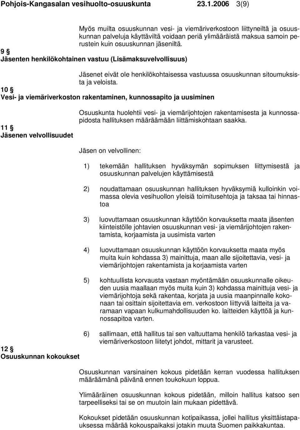 9 Jäsenten henkilökohtainen vastuu (Lisämaksuvelvollisuus) Jäsenet eivät ole henkilökohtaisessa vastuussa osuuskunnan sitoumuksista ja veloista.