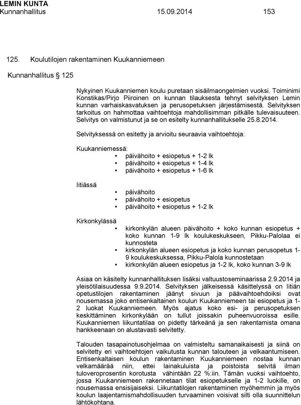 Selvityksen tarkoitus on hahmottaa vaihtoehtoja mahdollisimman pitkälle tulevaisuuteen. Selvitys on valmistunut ja se on esitelty kunnanhallitukselle 25.8.2014.