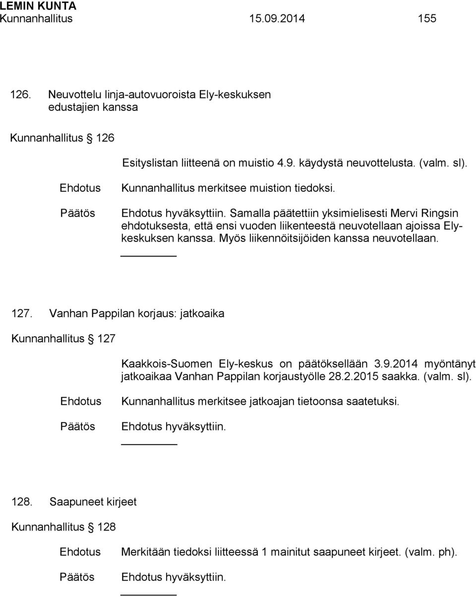 Myös liikennöitsijöiden kanssa neuvotellaan. 127. Vanhan Pappilan korjaus: jatkoaika Kunnanhallitus 127 Kaakkois-Suomen Ely-keskus on päätöksellään 3.9.