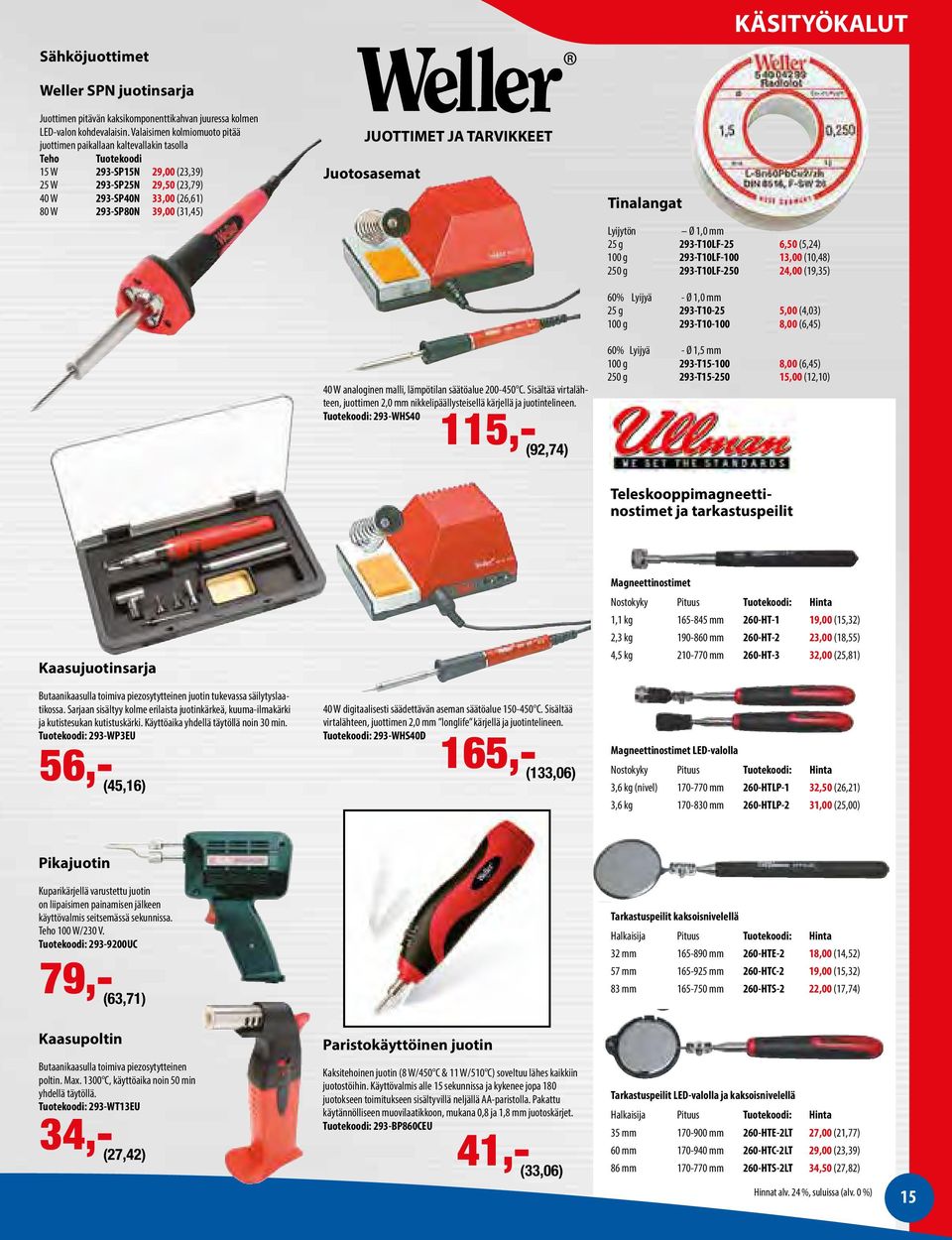 (31,45) JUOTTIMET JA TARVIKKEET Juotosasemat Tinalangat Lyijytön Ø 1,0 mm 25 g 293-T10LF-25 6,50 (5,24) 100 g 293-T10LF-100 13,00 (10,48) 250 g 293-T10LF-250 24,00 (19,35) 60% Lyijyä - Ø 1,0 mm 25 g