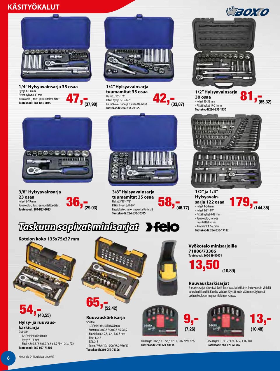 Tuotekoodi 284-B33-1930 3/8" Hylsyavainsarja 23 osaa Hylsyt 8-19 mm Kuusiokolo-, torx- ja ruuvitaltta-bitsit Tuotekoodi: 284-B33-3023 Taskuun sopivat minisarjat Kotelon koko 135x75x37 mm (29,03) 3/8