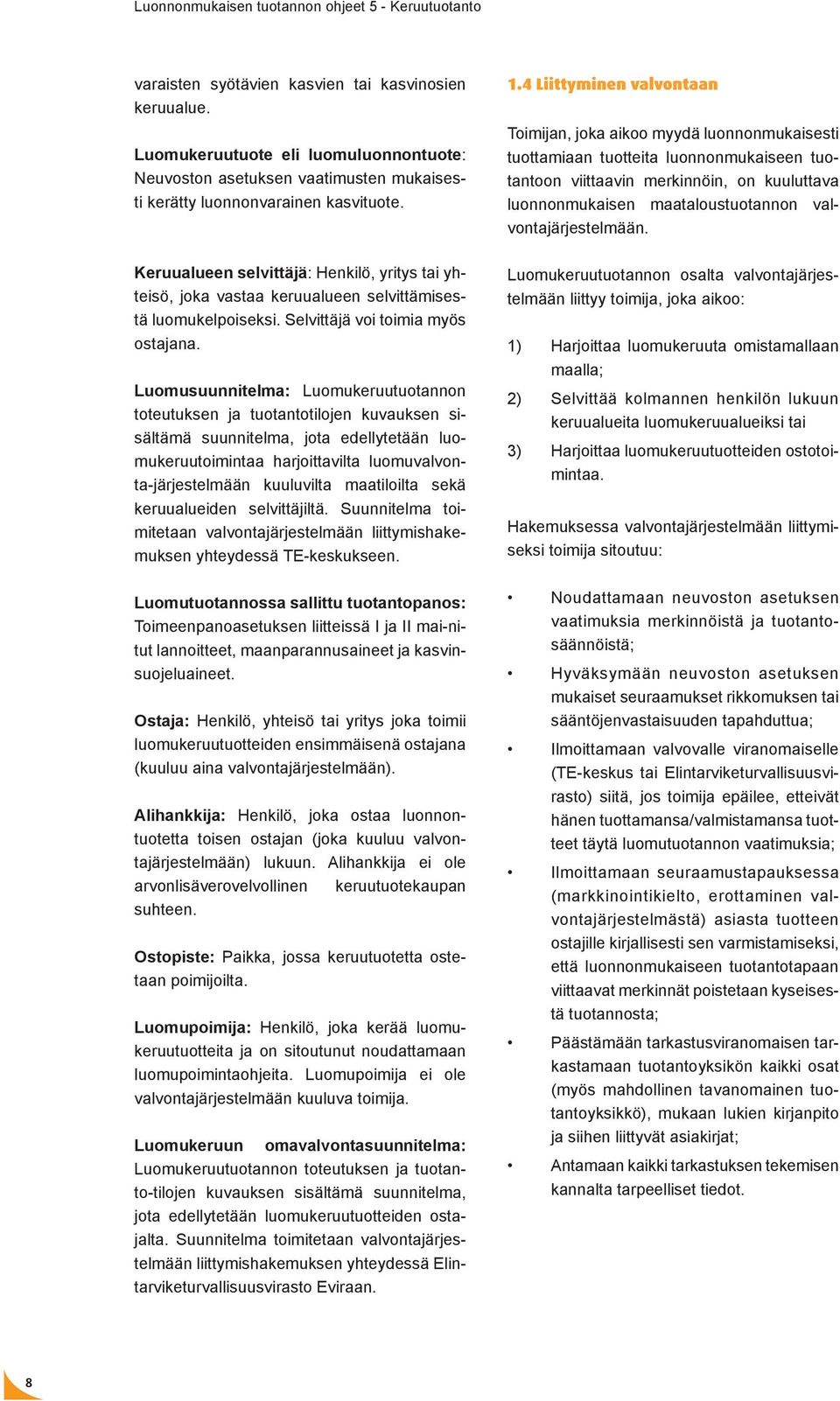 4 Liittyminen valvontaan Toimijan, joka aikoo myydä luonnonmukaisesti tuottamiaan tuotteita luonnonmukaiseen tuotantoon viittaavin merkinnöin, on kuuluttava luonnonmukaisen maataloustuotannon