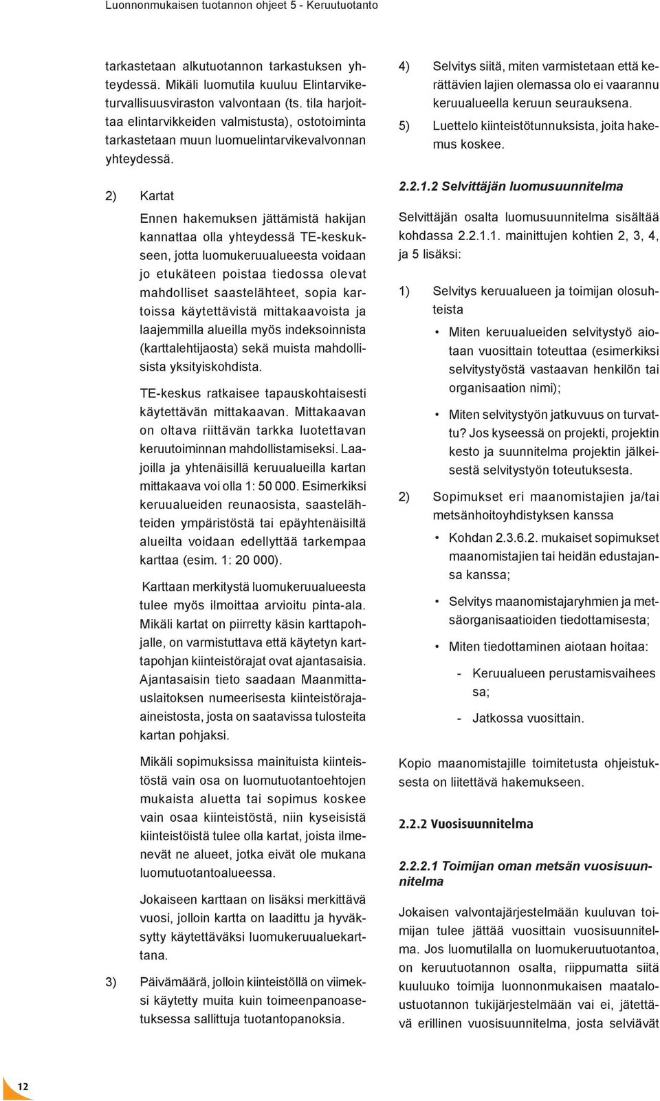 2) Kartat Ennen hakemuksen jättämistä hakijan kannattaa olla yhteydessä TE-keskukseen, jotta luomukeruualueesta voidaan jo etukäteen poistaa tiedossa olevat mahdolliset saastelähteet, sopia kartoissa