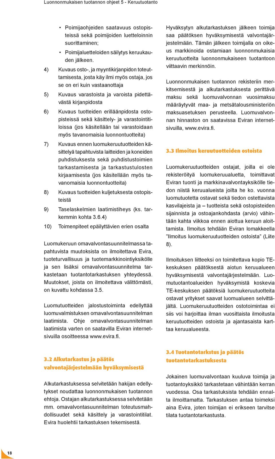 erilläänpidosta ostopisteissä sekä käsittely- ja varastointitiloissa (jos käsitellään tai varastoidaan myös tavanomaisia luonnontuotteita) 7) Kuvaus ennen luomukeruutuotteiden käsittelyä tapahtuvista