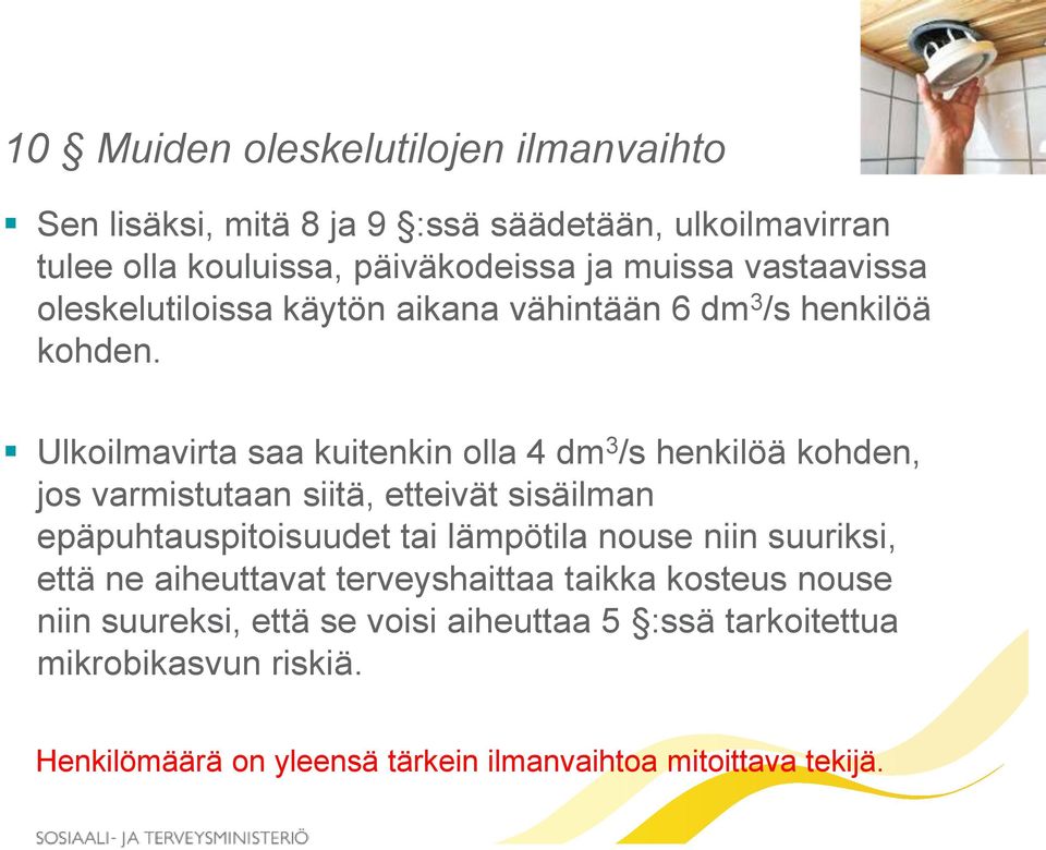 Ulkoilmavirta saa kuitenkin olla 4 dm 3 /s henkilöä kohden, jos varmistutaan siitä, etteivät sisäilman epäpuhtauspitoisuudet tai lämpötila nouse