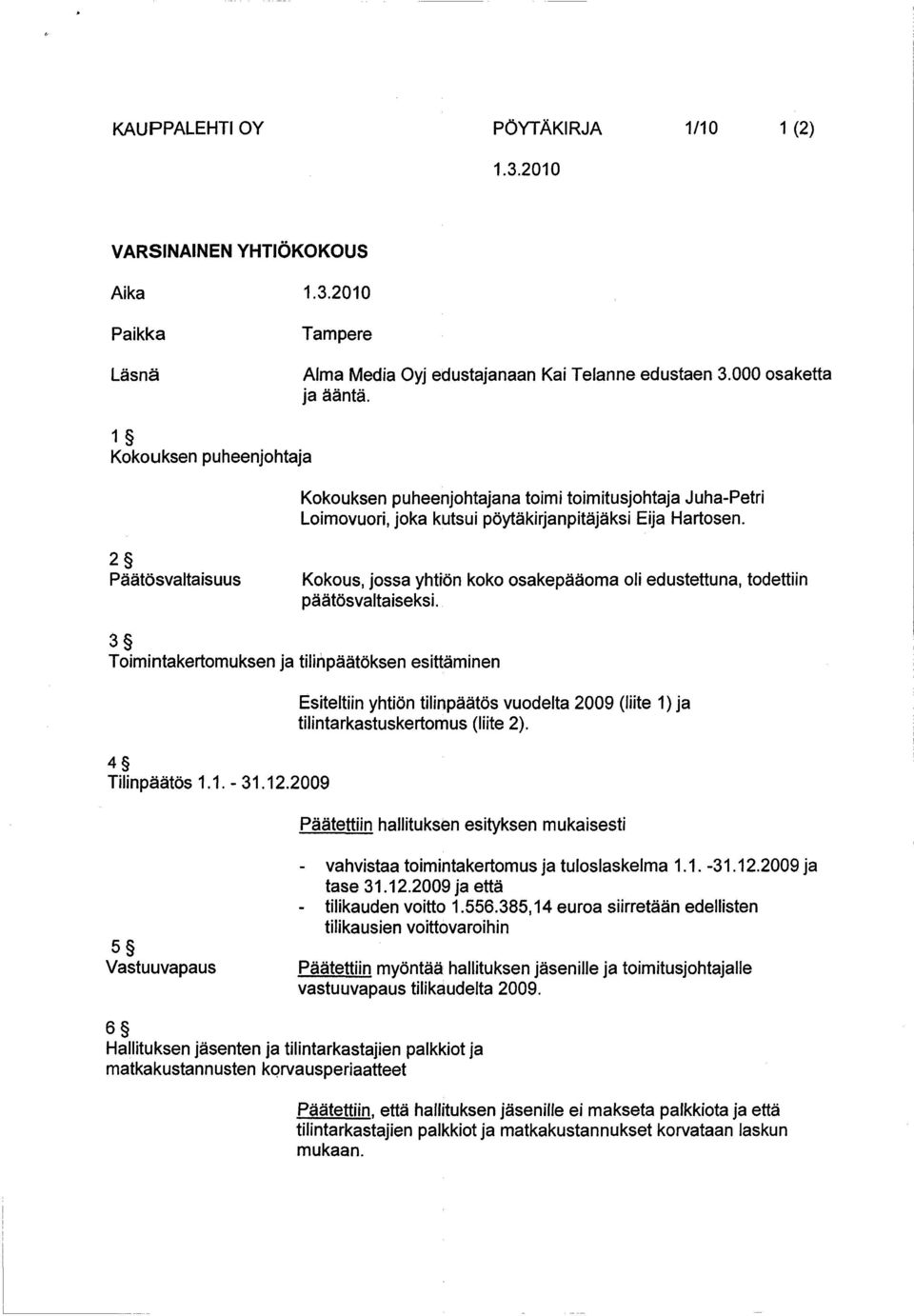 2 Päätösvaltaisuus Kokous, jossa yhtiön koko osakepääoma oli edustettuna, todettiin päätösvaltaiseksi. 3 Toimintakertomuksen ja tilinpäätöksen esittäminen 4 Tilinpäätös 1.1.-31.12.