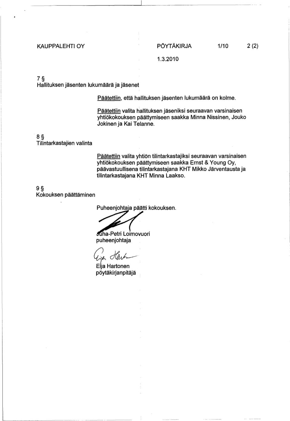 Päätettiin valita hallituksen jäseniksi seuraavan varsinaisen yhtiökokouksen päättymiseen saakka Minna Nissinen, Jouko Jokinen ja Kai Telanne.