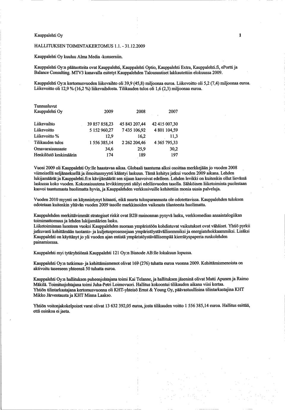 MTV3 kanavalla esitetyt Kauppalehden Talousuutiset lakkautettiin elokuussa 29. Kauppalehti Oy:n kertomusvuoden liikevaihto oli 39,9 (45,8) miljoonaa euroa. Liikevoitto oli 5,2 (7,4) miljoonaa euroa.