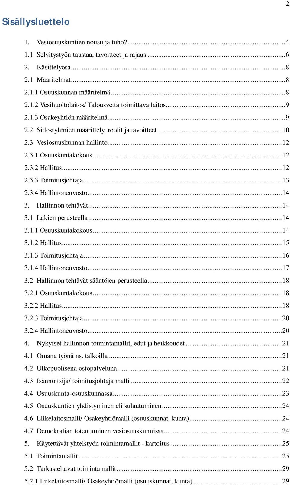 .. 13 2.3.4 Hallintoneuvosto... 14 3. Hallinnon tehtävät... 14 3.1 Lakien perusteella... 14 3.1.1 Osuuskuntakokous... 14 3.1.2 Hallitus... 15 3.1.3 Toimitusjohtaja... 16 3.1.4 Hallintoneuvosto... 17 3.